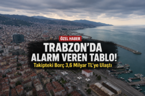 Trabzon’da Alarm Veren Tablo! Takipteki Borç 3,6 Milyar TL’ye Ulaştı