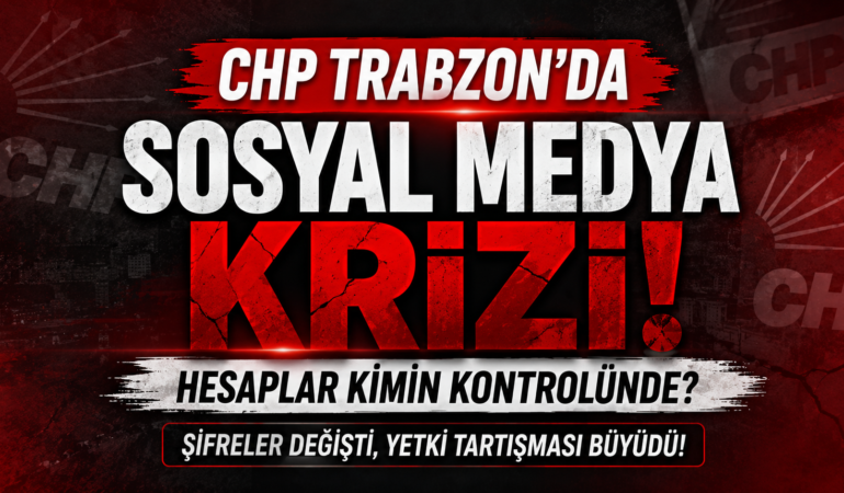 CHP Trabzon’da Sosyal Medya Krizi! Hesaplar Kimin Kontrolünde?