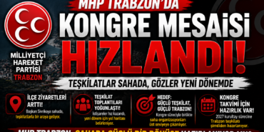 MHP Trabzon’da Dikkat Çeken Hareketlilik! Kongre Öncesi Teşkilatlarda Yoğun Mesai