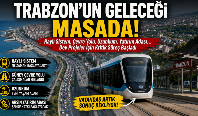 Raylı Sistem, Çevre Yolu, Uzunkum... Trabzon Artık Takvim İstiyor