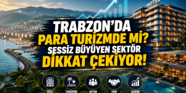 Trabzon’da Sessiz Büyüyen Sektör! Oteller Dolu, Yatırımlar Artıyor